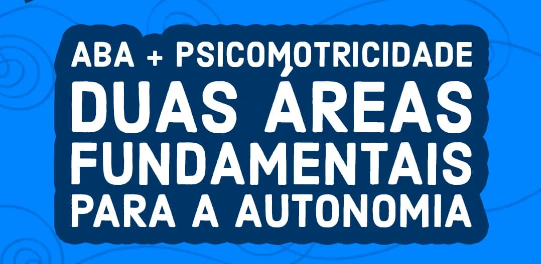 ABA e Psicomotricidade: duas áreas fundamentais para o desenvolvimento da autonomia